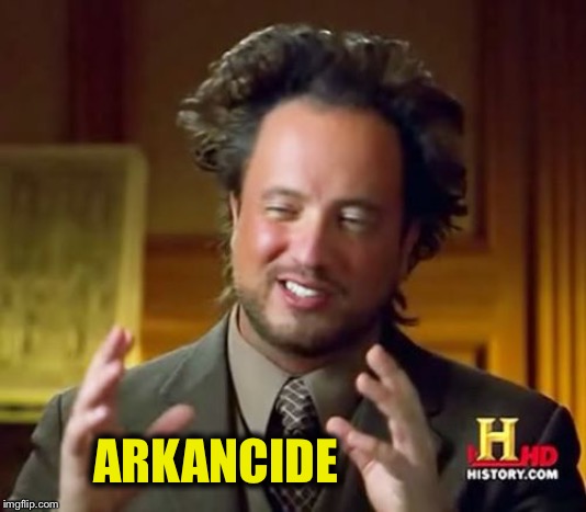 Ancient Aliens Meme | ARKANCIDE | image tagged in memes,ancient aliens | made w/ Imgflip meme maker