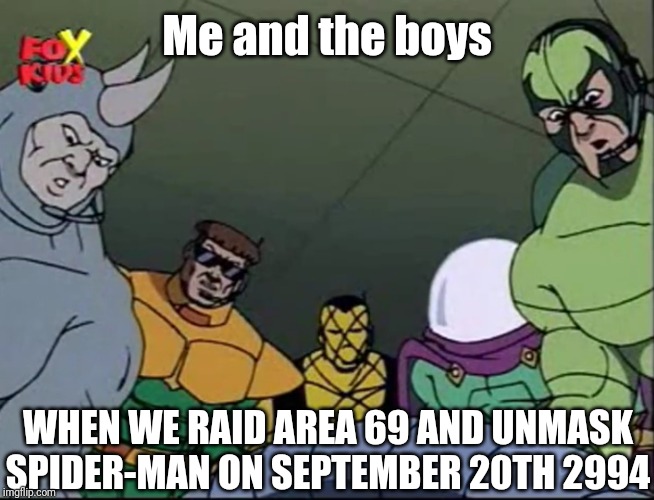 Me and the boys 1994 | Me and the boys; WHEN WE RAID AREA 69 AND UNMASK SPIDER-MAN ON SEPTEMBER 20TH 2994 | image tagged in me and the boys 1994 | made w/ Imgflip meme maker