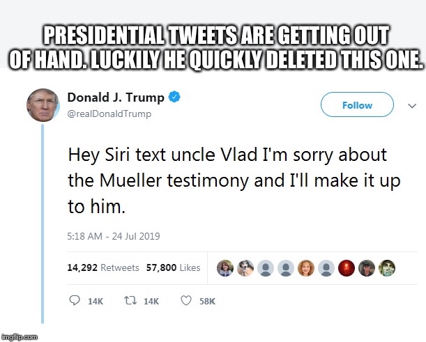 PRESIDENTIAL TWEETS ARE GETTING OUT OF HAND. LUCKILY HE QUICKLY DELETED THIS ONE. | image tagged in memes,trump,tweet | made w/ Imgflip meme maker