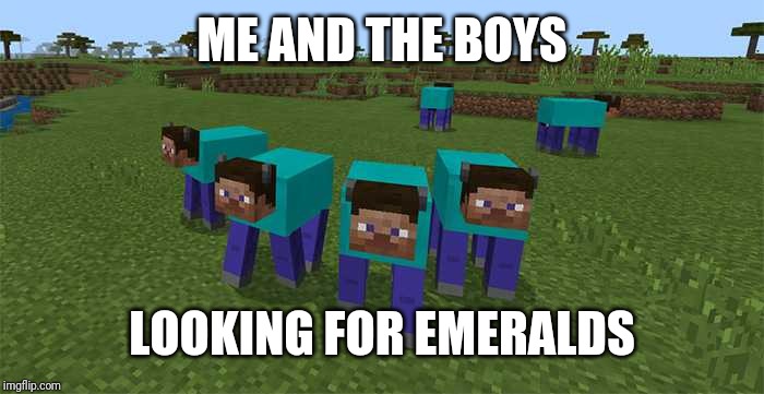 me and the boys | ME AND THE BOYS LOOKING FOR EMERALDS | image tagged in me and the boys | made w/ Imgflip meme maker