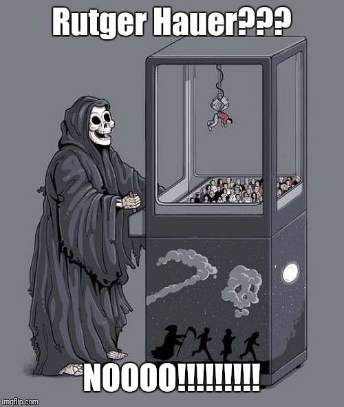 RIP Rutger Hauer | Rutger Hauer??? NOOOO!!!!!!!!! | image tagged in grim reaper claw machine | made w/ Imgflip meme maker