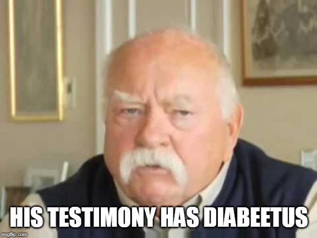 Wilford Brimley | HIS TESTIMONY HAS DIABEETUS | image tagged in wilford brimley | made w/ Imgflip meme maker