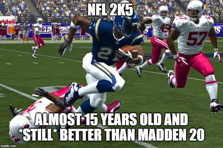 Madden 20 Sucks | NFL 2K5; ALMOST 15 YEARS OLD AND *STILL* BETTER THAN MADDEN 20 | image tagged in madden,madden 20 | made w/ Imgflip meme maker