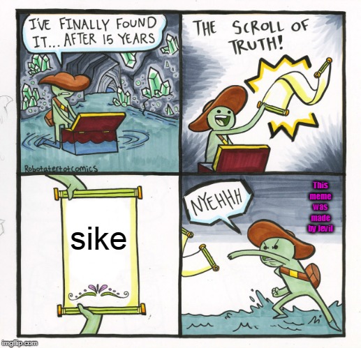 The Scroll Of Truth | This meme was made by Jevil; sike | image tagged in memes,the scroll of truth | made w/ Imgflip meme maker