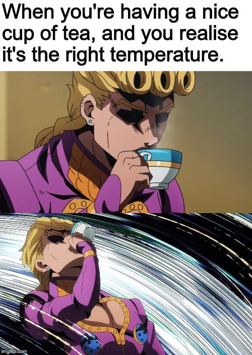 *sipp* | When you're having a nice cup of tea, and you realise it's the right temperature. | image tagged in giorno sips tea,memes,jojo's bizarre adventure,jojo,tea,golden wind | made w/ Imgflip meme maker