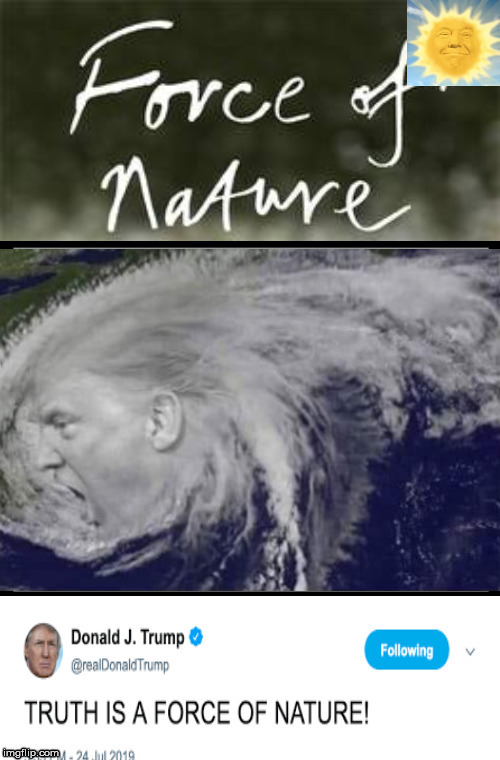 Trump's Truth - Force of Nature | image tagged in trump,mueller hearing,force of nature | made w/ Imgflip meme maker