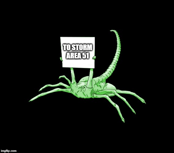 alien facehugger | TO STORM AREA 51 | image tagged in facehugger alien sign,storm area 51 | made w/ Imgflip meme maker