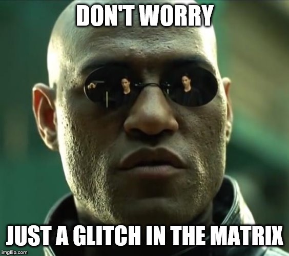 Morpheus  | DON'T WORRY JUST A GLITCH IN THE MATRIX | image tagged in morpheus | made w/ Imgflip meme maker