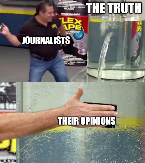 Flex Tape | THE TRUTH THEIR OPINIONS JOURNALISTS | image tagged in flex tape | made w/ Imgflip meme maker