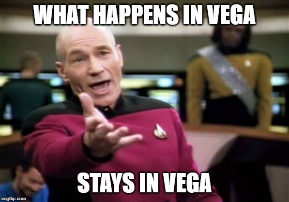 Picard Wtf | WHAT HAPPENS IN VEGA; STAYS IN VEGA | image tagged in memes,picard wtf | made w/ Imgflip meme maker