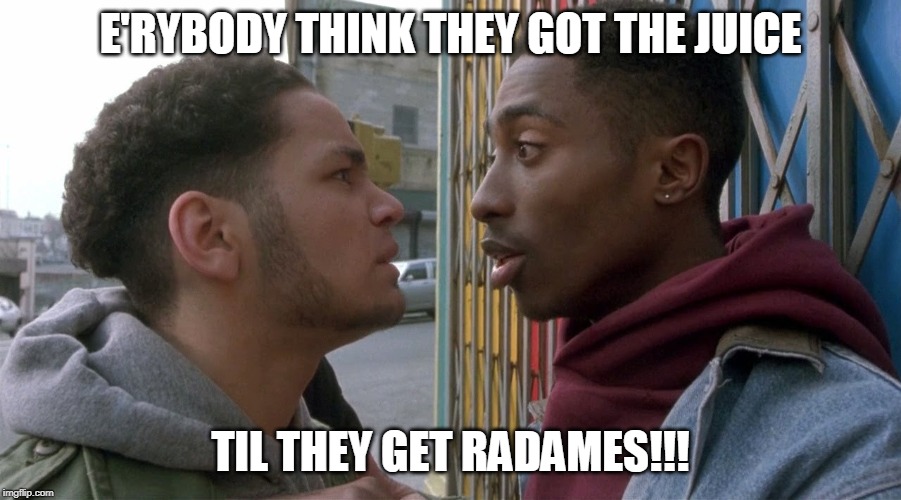 E'RYBODY THINK THEY GOT THE JUICE; TIL THEY GET RADAMES!!! | made w/ Imgflip meme maker