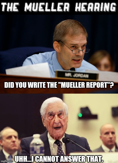 All you need to know... | DID YOU WRITE THE "MUELLER REPORT"? UHH...I CANNOT ANSWER THAT. | image tagged in robert mueller,mueller,hearing,politics,trump russia collusion | made w/ Imgflip meme maker