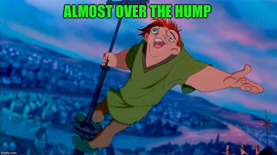 Quasimodo hunchback of notre dame | ALMOST OVER THE HUMP | image tagged in quasimodo hunchback of notre dame | made w/ Imgflip meme maker