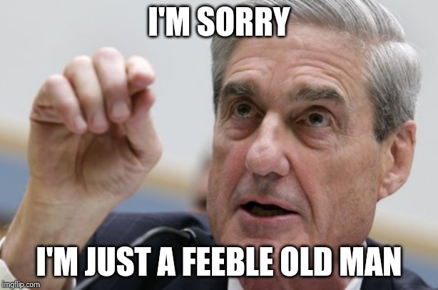 Bob Mueller | I'M SORRY I'M JUST A FEEBLE OLD MAN | image tagged in bob mueller | made w/ Imgflip meme maker