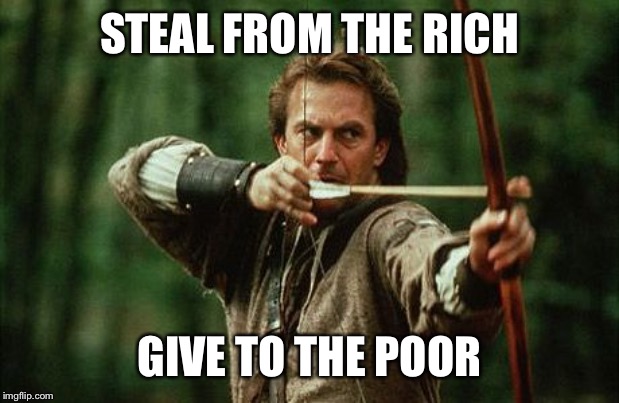 robinhood | STEAL FROM THE RICH GIVE TO THE POOR | image tagged in robinhood | made w/ Imgflip meme maker
