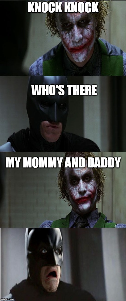 Joker scares Batman | KNOCK KNOCK; WHO'S THERE; MY MOMMY AND DADDY | image tagged in joker scares batman | made w/ Imgflip meme maker
