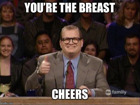 And the points don't matter | YOU’RE THE BREAST CHEERS | image tagged in and the points don't matter | made w/ Imgflip meme maker