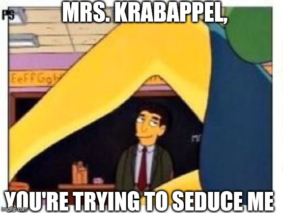 MRS. KRABAPPEL, YOU'RE TRYING TO SEDUCE ME | made w/ Imgflip meme maker