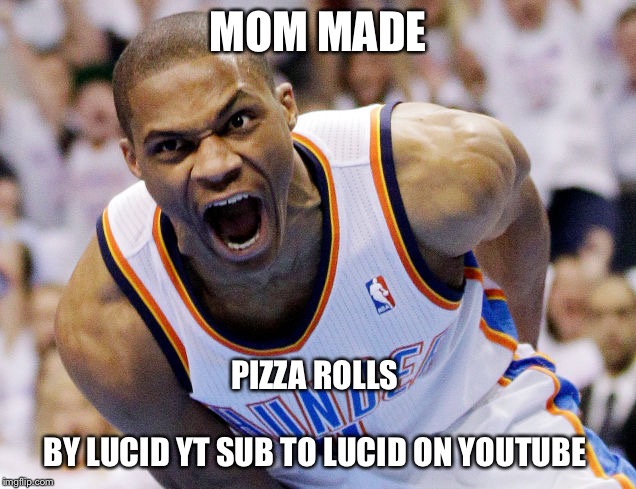 Mom made pizza rolls | MOM MADE; PIZZA ROLLS 
                                                                     BY LUCID YT SUB TO LUCID ON YOUTUBE | image tagged in russell westbrook meme | made w/ Imgflip meme maker
