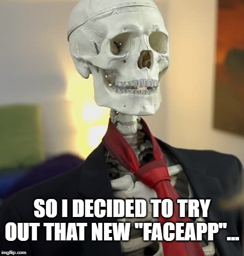 SO I DECIDED TO TRY OUT THAT NEW "FACEAPP"... | image tagged in faceapp,old people,dead | made w/ Imgflip meme maker
