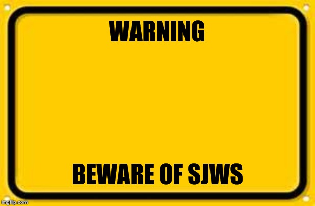 Blank Yellow Sign | WARNING; BEWARE OF SJWS | image tagged in memes,blank yellow sign,sjws,warning sign | made w/ Imgflip meme maker
