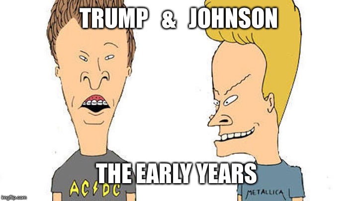 Beavis & Butthead | TRUMP   &   JOHNSON; THE EARLY YEARS | image tagged in beavis  butthead | made w/ Imgflip meme maker