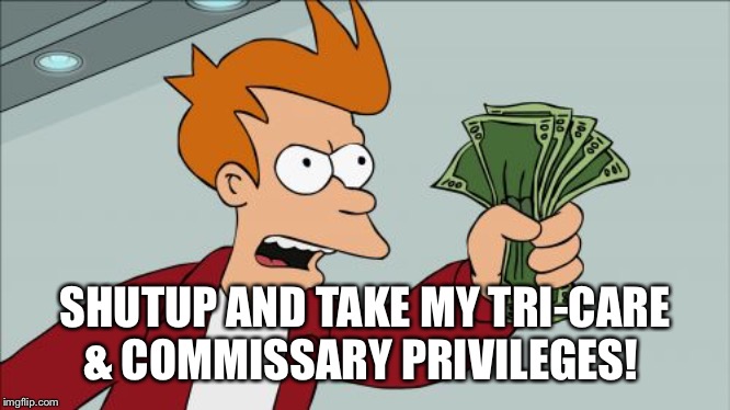 Shut Up And Take My Money Fry Meme | SHUTUP AND TAKE MY TRI-CARE & COMMISSARY PRIVILEGES! | image tagged in memes,shut up and take my money fry | made w/ Imgflip meme maker