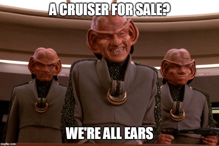 Ferengi Star Trek | A CRUISER FOR SALE? WE'RE ALL EARS | image tagged in ferengi star trek | made w/ Imgflip meme maker