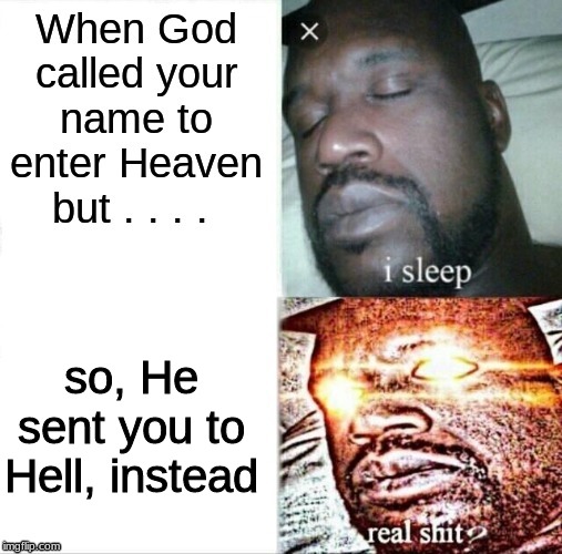 when you just don't give a dang . . . . | so, He sent you to Hell, instead | image tagged in memes,sleeping shaq | made w/ Imgflip meme maker