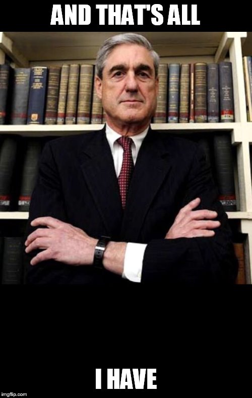 Robert Mueller | AND THAT'S ALL I HAVE | image tagged in robert mueller | made w/ Imgflip meme maker