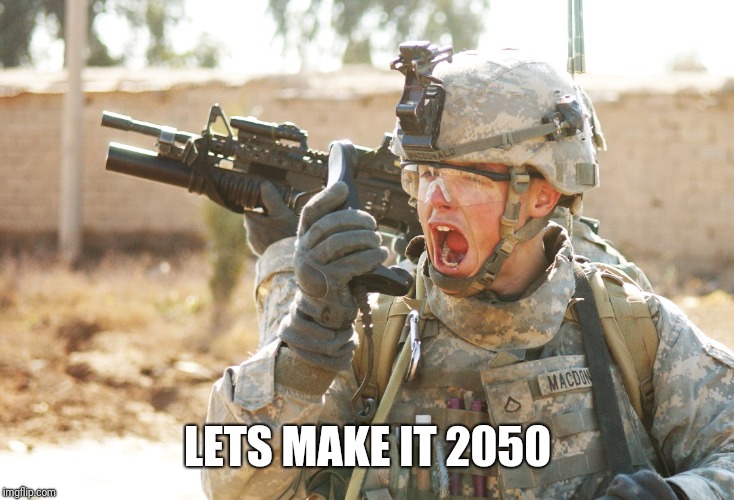 US Army Soldier yelling radio iraq war | LETS MAKE IT 2050 | image tagged in us army soldier yelling radio iraq war | made w/ Imgflip meme maker
