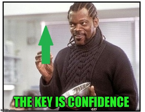THE KEY IS CONFIDENCE | made w/ Imgflip meme maker