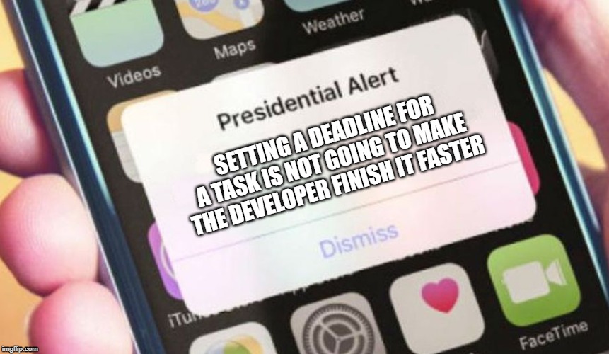 Presidential Alert Meme | SETTING A DEADLINE FOR A TASK IS NOT GOING TO MAKE THE DEVELOPER FINISH IT FASTER | image tagged in memes,presidential alert | made w/ Imgflip meme maker