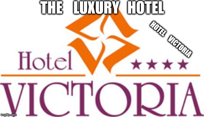 THE HOTEL VICTORIA | THE    LUXURY   HOTEL; HOTEL    VICTORIA | image tagged in the hotel victoria | made w/ Imgflip meme maker