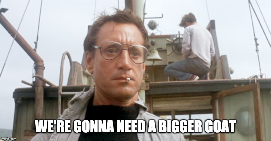 WE'RE GONNA NEED A BIGGER GOAT | made w/ Imgflip meme maker