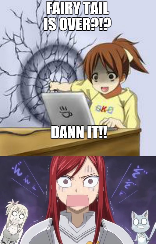 OH NO | FAIRY TAIL IS OVER?!? DANN IT!! | image tagged in anime wall punch,fairy tail,erza,anime,anime girl,memes | made w/ Imgflip meme maker