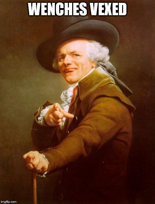 "Hoes mad" for those who can't tell | WENCHES VEXED | image tagged in memes,joseph ducreux | made w/ Imgflip meme maker