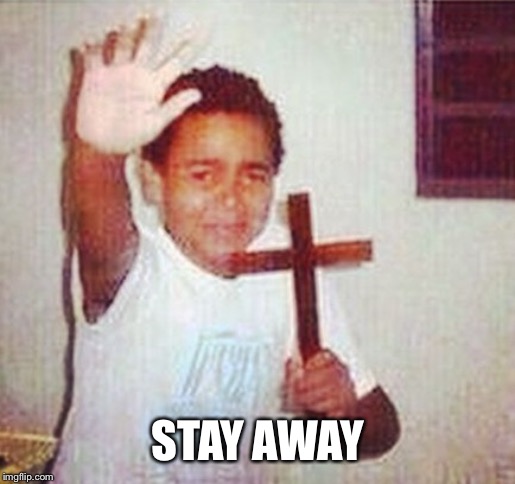 satan stay away | STAY AWAY | image tagged in satan stay away | made w/ Imgflip meme maker