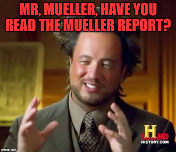mueller report | MR, MUELLER, HAVE YOU READ THE MUELLER REPORT? | image tagged in muller report is real | made w/ Imgflip meme maker