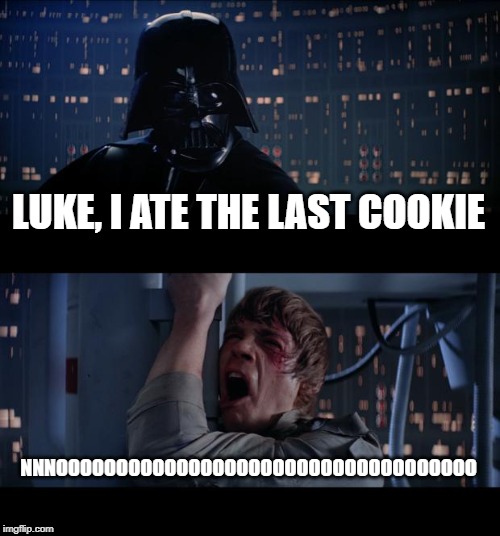 Star Wars No | LUKE, I ATE THE LAST COOKIE; NNNOOOOOOOOOOOOOOOOOOOOOOOOOOOOOOOOOOO | image tagged in memes,star wars no | made w/ Imgflip meme maker