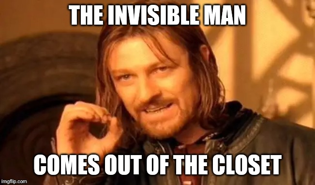 One Does Not Simply | THE INVISIBLE MAN; COMES OUT OF THE CLOSET | image tagged in memes,one does not simply | made w/ Imgflip meme maker