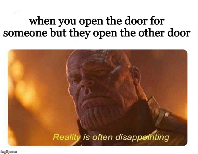 Disappointing Reality | when you open the door for someone but they open the other door | image tagged in disappointing reality | made w/ Imgflip meme maker