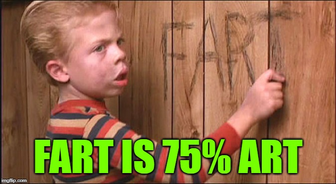 Fart Art |  FART IS 75% ART | image tagged in raising arizona,so true memes,fart jokes,artists,lol so funny,fun fact | made w/ Imgflip meme maker