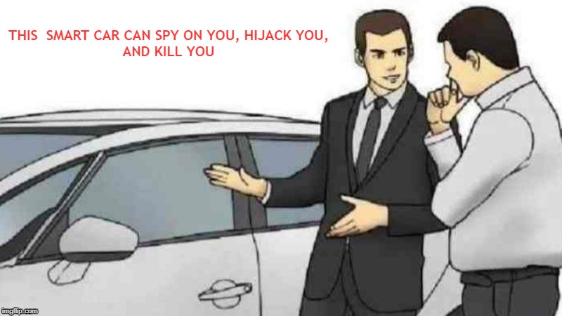 Car Salesman Slaps Roof Of Car | THIS  SMART CAR CAN SPY ON YOU, HIJACK YOU, 
AND KILL YOU | image tagged in memes,car salesman slaps roof of car | made w/ Imgflip meme maker