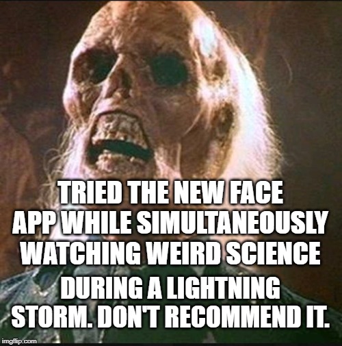 WEIRD SCIENCE!!! | TRIED THE NEW FACE APP WHILE SIMULTANEOUSLY WATCHING WEIRD SCIENCE; DURING A LIGHTNING STORM. DON'T RECOMMEND IT. | image tagged in last crusade skeleton,face app,weird science | made w/ Imgflip meme maker