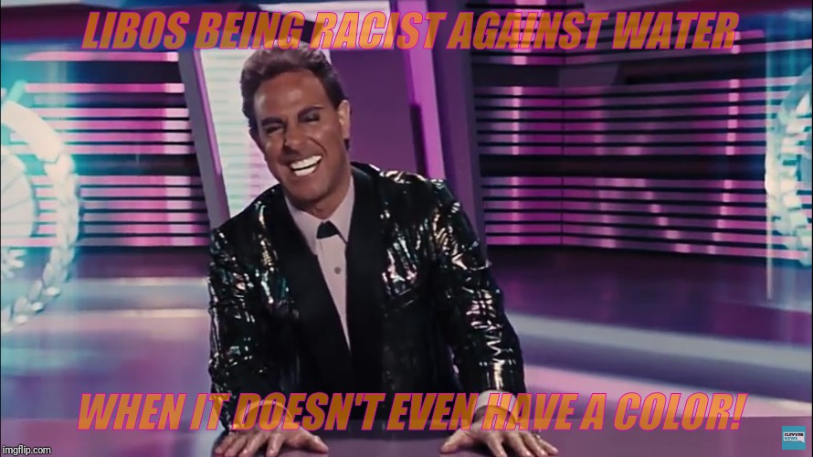 Caesar Flickerman (Stanley Tucci) | LIBOS BEING RACIST AGAINST WATER WHEN IT DOESN'T EVEN HAVE A COLOR! | image tagged in caesar flickerman stanley tucci | made w/ Imgflip meme maker
