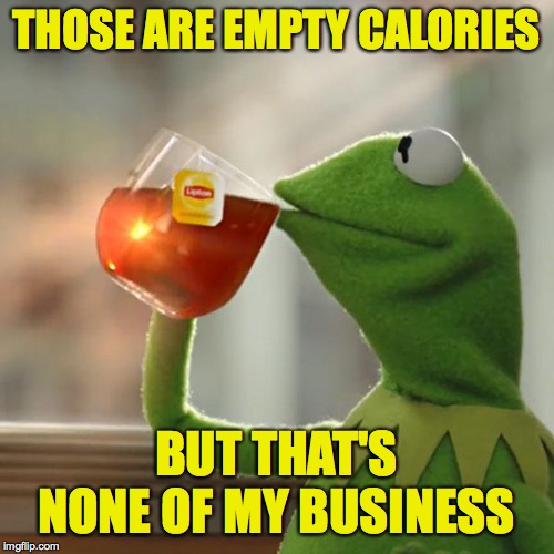But That's None Of My Business Meme | THOSE ARE EMPTY CALORIES BUT THAT'S NONE OF MY BUSINESS | image tagged in memes,but thats none of my business,kermit the frog | made w/ Imgflip meme maker