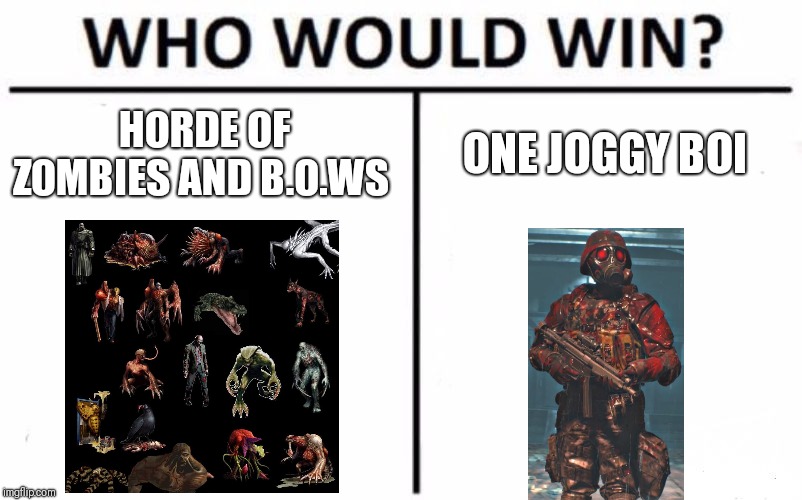 Who Would Win? Meme | HORDE OF ZOMBIES AND B.O.WS; ONE JOGGY BOI | image tagged in memes,who would win | made w/ Imgflip meme maker