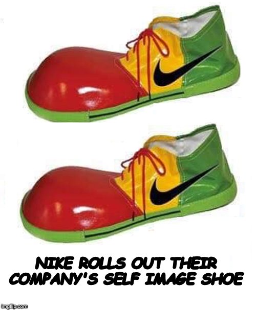 Clown | NIKE ROLLS OUT THEIR COMPANY'S SELF IMAGE SHOE | image tagged in shoes | made w/ Imgflip meme maker