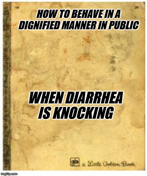 Tons of good advices inside! | HOW TO BEHAVE IN A DIGNIFIED MANNER IN PUBLIC; WHEN DIARRHEA IS KNOCKING | image tagged in little golden book meme generator,diarrhea,problems,public | made w/ Imgflip meme maker